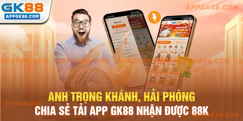 Anh Trọng Khánh, Hải Phòng Chia sẻ Tải app Gk88 nhận được 88k 