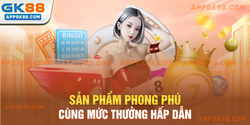 Sản phẩm phong phú cùng mức thưởng hấp dẫn