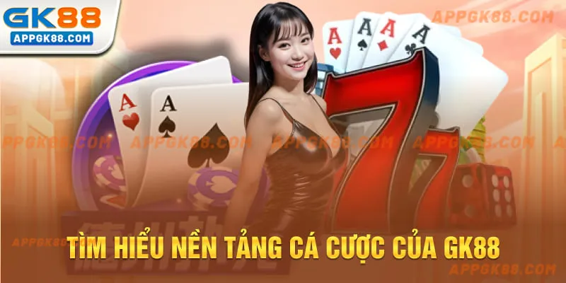 Tìm hiểu nền tảng cá cược của GK88