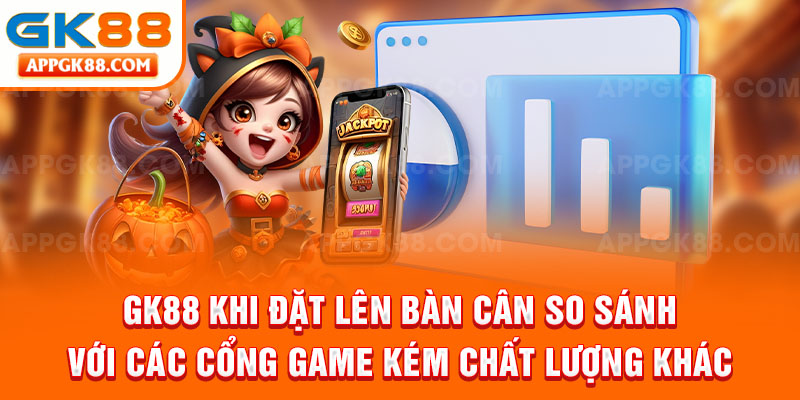 GK88 khi đặt lên bàn cân so sánh với các cổng game kém chất lượng khác
