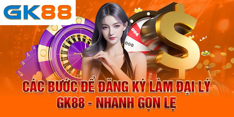 Đại lý GK88 Các bước để đăng ký làm đại lý GK88 - Nhanh gọn lẹ