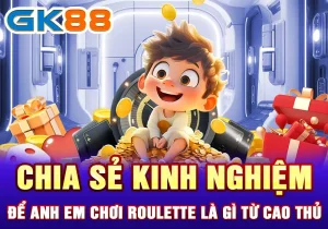 Roulette GK88 là gì? Những Chiến Thuật Chơi Đỉnh Cao 4 Chia sẻ kinh nghiệm để anh em chơi Roulette là gì từ cao thủ
