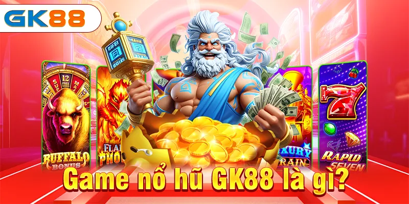Nổ Hũ GK88 - Game Đổi Thưởng Với Tỷ Lệ Cực Khủng Nhất 2 Game nổ hũ GK88 là gì?