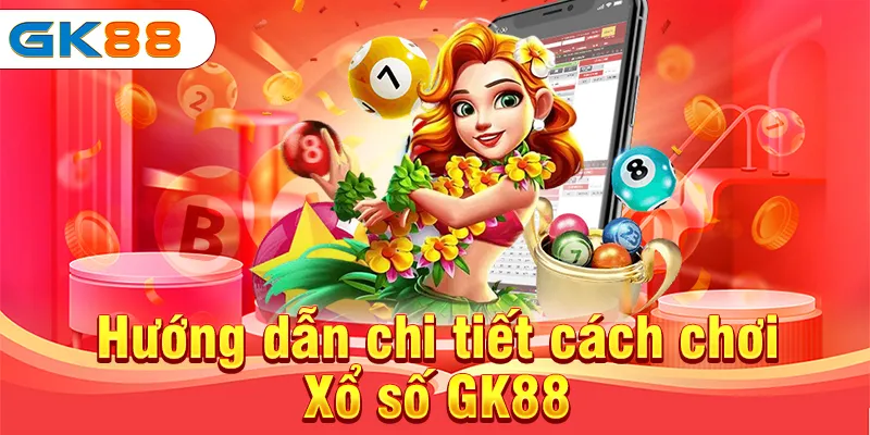 Xổ Số GK88 - Nhà Cái Lô Đề Online Với Tỷ Lệ Ăn Chia Khủng 4 Hướng dẫn chi tiết cách chơi Xổ số GK88