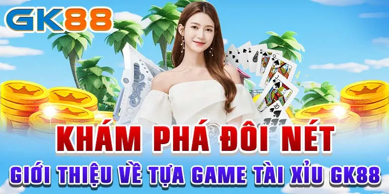 Cách chơi tài xỉu Khám phá đôi nét giới thiệu về tựa game tài xỉu GK88