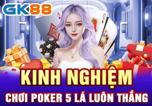 Luật Poker GK88 5 Lá - Hướng Dẫn Chi Tiết Cách Chơi 2 Kinh nghiệm chơi Poker 5 lá luôn thắng
