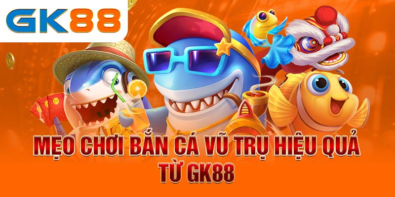 bắn cá vũ trụ Mẹo chơi bắn cá vũ trụ hiệu quả từ GK88