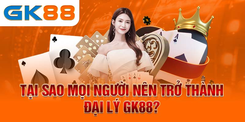 Đại Lý GK88 - Kiếm Tiền Dễ, Cơ Hội Bùng Nổ Không Giới Hạn 2 Tại sao mọi người nên trở thành đại lý GK88?