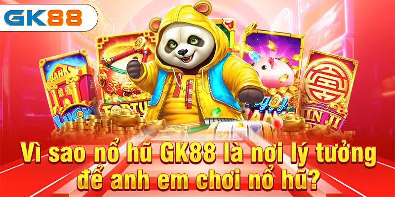 Nổ Hũ GK88 - Game Đổi Thưởng Với Tỷ Lệ Cực Khủng Nhất 3 Vì sao nổ hũ GK88 là nơi lý tưởng để anh em chơi nổ hũ?