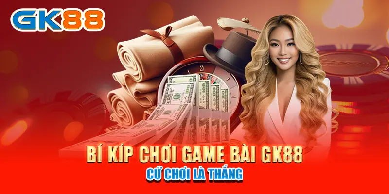 Game bài GK88 Bí kíp chơi Game bài GK88 cứ chơi là thắng