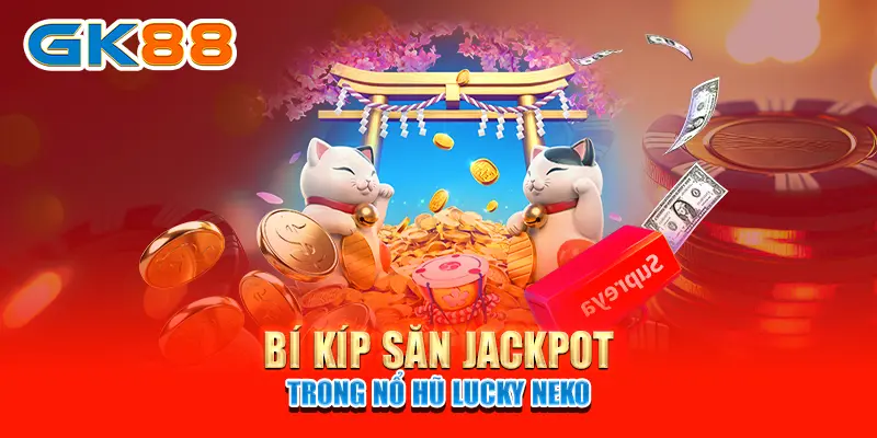 nổ hũ Lucky Neko Bí kíp săn jackpot trong nổ hũ Lucky Neko