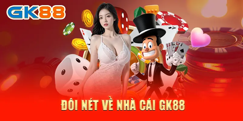GK88 Sảnh game cá cược hàng đầu châu lục Đôi nét về nhà cái GK88