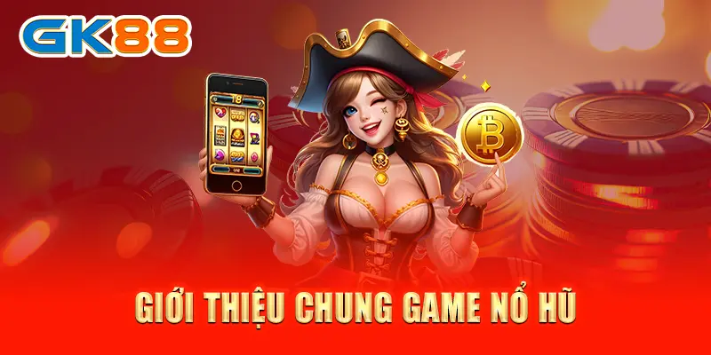 Tip quay nổ hũ Giới thiệu chung game nổ hũ