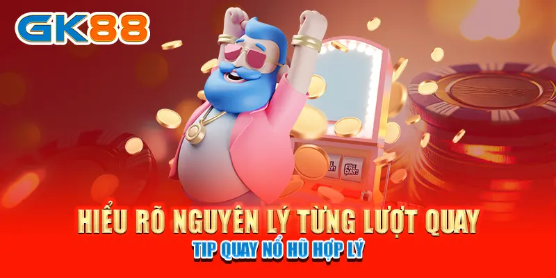 Tip Quay Nổ Hũ GK88 Siêu Hiệu Quả - Quay Là Trúng Lớn 2 Hiểu rõ nguyên lý từng lượt quay tip quay nổ hũ hợp lý