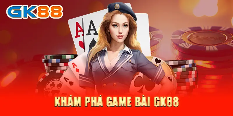 Game bài GK88 Khám phá Game bài GK88