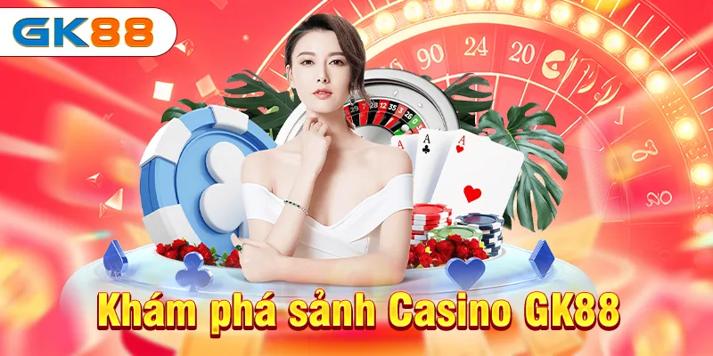 Casino GK88 - Thiên Đường Cá Cược Cho Anh Em 2 Khám phá sảnh Casino GK88