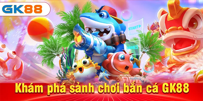 Bắn Cá GK88 - Chinh Phục Lòng Đại Dương Sâu Thẳm Khám phá sảnh chơi bắn cá GK88