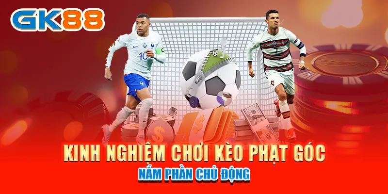 kèo phạt góc Kinh nghiệm chơi kèo phạt góc nắm phần chủ động