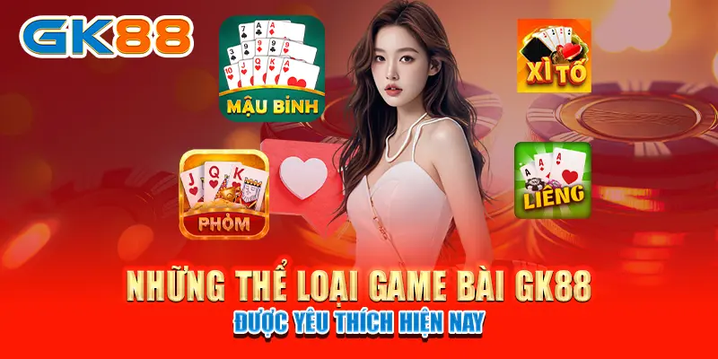 Game bài GK88 Những thể loại Game bài GK88 được yêu thích hiện nay