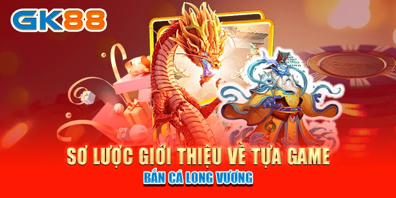 bắn cá long vương Sơ lược giới thiệu về tựa game Bắn Cá Long Vương