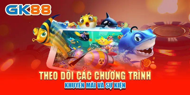 bắn cá tiên cảnh Theo dõi các chương trình khuyến mãi và sự kiện