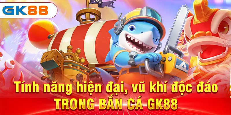 Bắn Cá GK88 - Chinh Phục Lòng Đại Dương Sâu Thẳm Tính năng hiện đại, vũ khí độc đáo