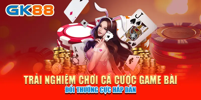 GK88 Sảnh game cá cược hàng đầu châu lục Trải nghiệm chơi cá cược game bài đổi thưởng cực hấp dẫn