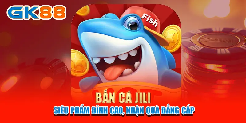 Bắn cá JILI Bắn cá JILI - Siêu phẩm đỉnh cao, nhận quà đẳng cấp