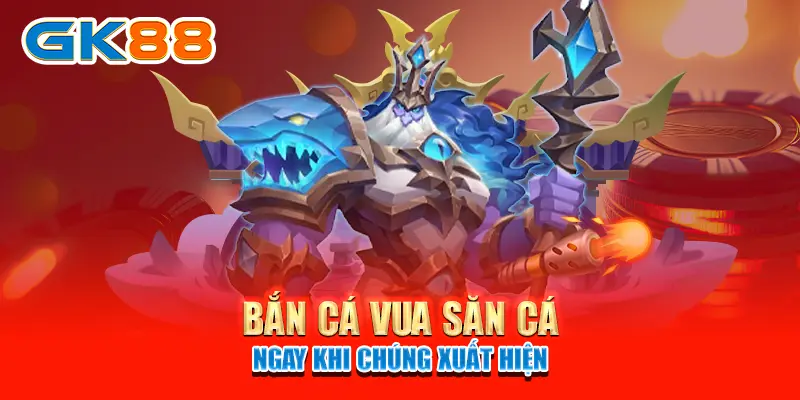 vua săn cá Bắn cá Vua Săn Cá ngay khi chúng xuất hiện