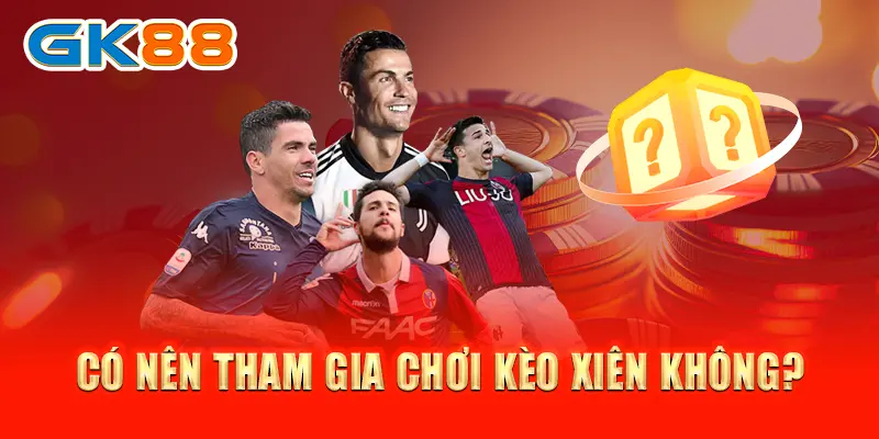kèo xiên Có nên tham gia chơi kèo xiên không?