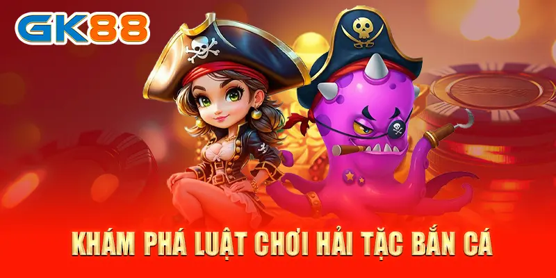 hải tặc bắn cá Khám phá luật chơi hải tặc bắn cá