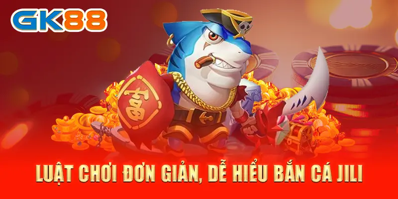 Bắn cá JILI Luật chơi đơn giản, dễ hiểu bắn cá JILI