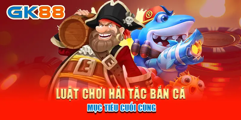 hải tặc bắn cá luật chơi hải tặc bắn cá - mục tiêu cuối cùng