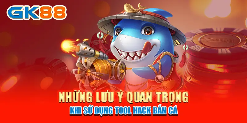 tool hack bắn cá Những lưu ý quan trọng khi sử dụng tool hack bắn cá