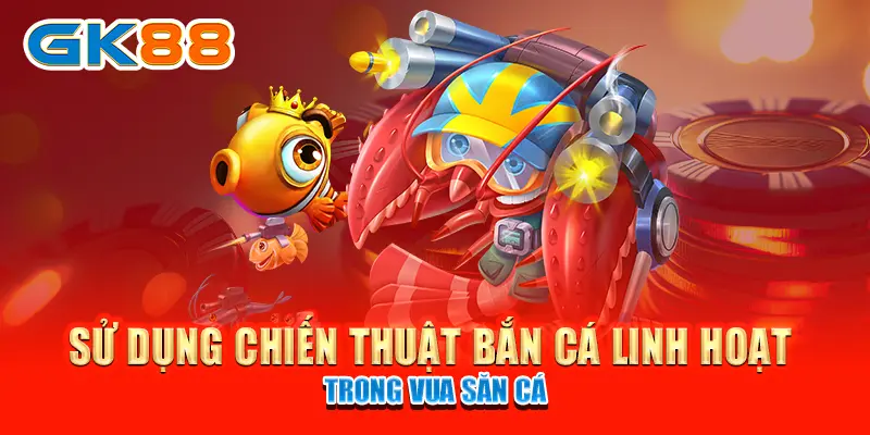 Vua Săn Cá GK88 - Trải Nghiệm Bắn Cá Đầy Hấp Dẫn Có 1-0-2 2 Sử dụng chiến thuật bắn cá linh hoạt trong Vua Săn Cá