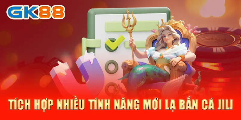 bắn cá JILI Tích hợp nhiều tính năng mới lạ bắn cá JILI