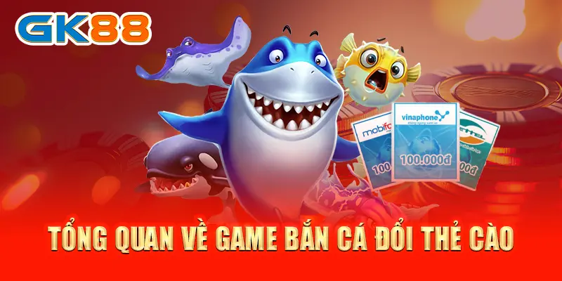 bắn cá đổi thẻ cào Tổng quan về game bắn cá đổi thẻ cào