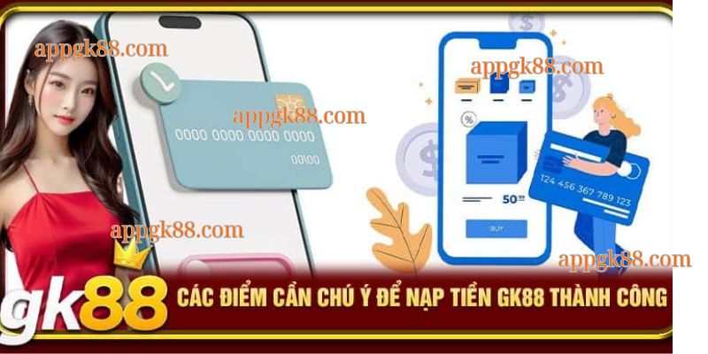 Bí kíp và chú ý khi nạp tiền vào gk88