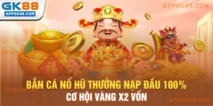 Bắn cá nổ hũ thưởng nạp đầu 100%