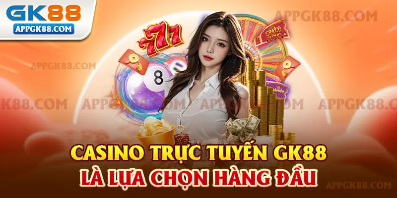 Casino Trực Tuyến GK88 Là Lựa Chọn Hàng Đầu