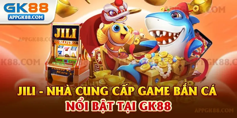JILI - Nhà cung cấp game bắn cá nổi bật tại GK88