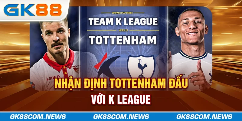 Gk88 Tổng Hợp Nhận Định Tottenham Trong Những Trận Sắp Tới 3 Nhận định Tottenham đấu với K-League