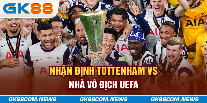 Gk88 Tổng Hợp Nhận Định Tottenham Trong Những Trận Sắp Tới 4 Nhận định Tottenham vs Nhà vô địch UEFA